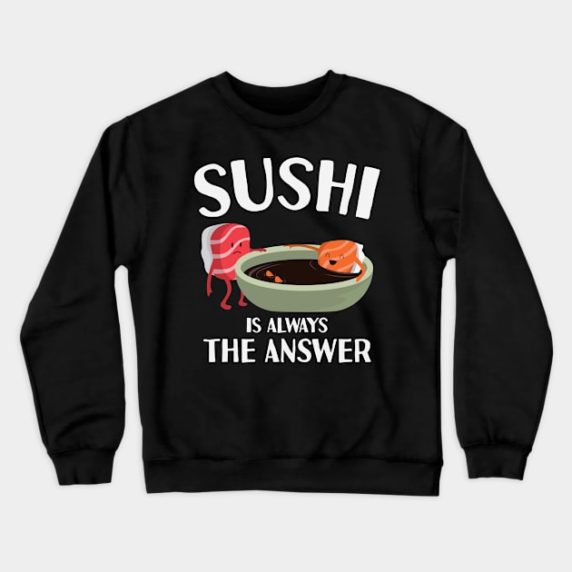 Funny Sushi Is Always The Answer Japanese Food Maki Temaki Uramaki Sashimi Nigiri Wasabi Design Gift Idea Crewneck Sweatshirt by c1337s